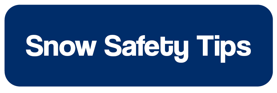Dark Blue button with white font that reads "Snow Safety Tips"